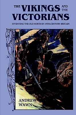 The Vikings and the Victorians: Inventing the Old North in Nineteenth-Century Britain by Wawn, Andrew