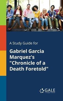 A Study Guide for Gabriel Garcia Marquez's Chronicle of a Death Foretold by Gale, Cengage Learning