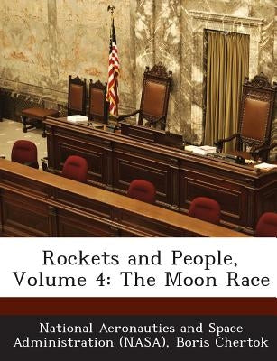 Rockets and People, Volume 4: The Moon Race by National Aeronautics and Space Administr