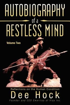 Autobiography of a Restless Mind: Reflections on the Human Condition by Hock, Dee