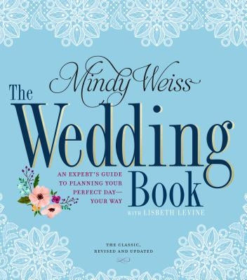 The Wedding Book: An Expert's Guide to Planning Your Perfect Day--Your Way by Weiss, Mindy