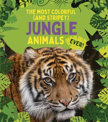 The Most Colorful (and Stripey) Jungle Animals Ever by Claybourne, Anna