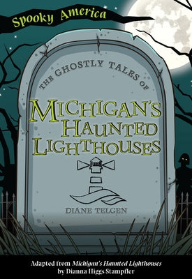 The Ghostly Tales of Michigan's Haunted Lighthouses by Telgen, Diane