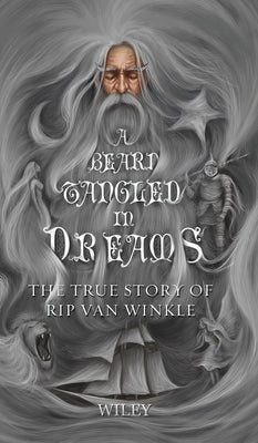 A Beard Tangled in Dreams: The True Story of Rip Van Winkle by Wiley, Steve
