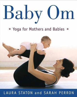 Baby Om: Yoga for Mothers and Babies by Staton, Laura