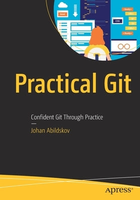 Practical Git: Confident Git Through Practice by Abildskov, Johan