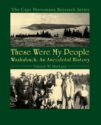These Were My People: Washabuck, an Anecdotal History by MacLean, Vincent W.