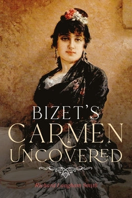 Bizet's Carmen Uncovered by Langham Smith, Richard