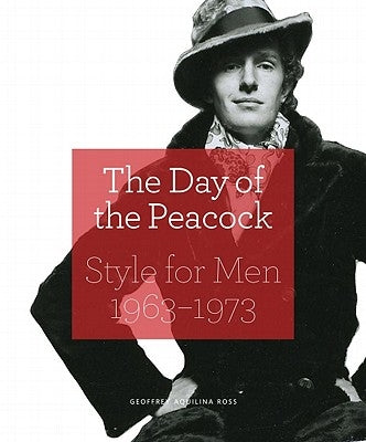 The Day of the Peacock: Style for Men 1963-1973 by Ross, Geoffrey Aquilina