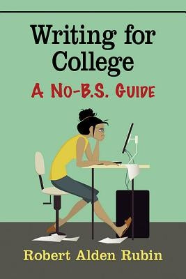 Writing for College: A No-B.S. Guide by Rubin, Robert Alden