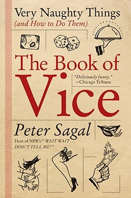 The Book of Vice: Very Naughty Things (and How to Do Them) by Sagal, Peter