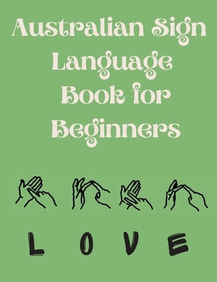 Australian Sign Language Book for Beginners.Educational Book, Suitable for Children, Teens and Adults. Contains the AUSLAN Alphabet and Numbers by Publishing, Cristie