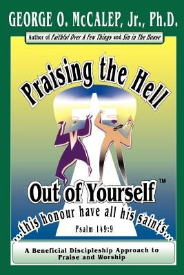 Praising the Hell Out of Yourself by McCalep, George O. Jr.