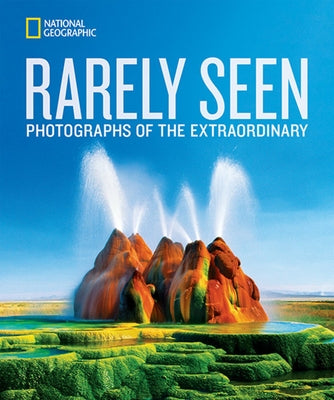 National Geographic Rarely Seen: Photographs of the Extraordinary by National Geographic