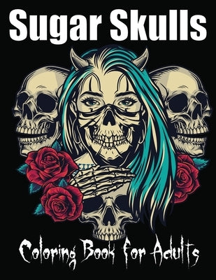 Sugar Skulls Coloring Book for Adults: 85 Intricate Sugar Skulls Designs for Stress Relief and Relaxation by Book, Sugar Skulls