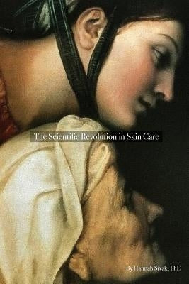 The Scientific Revolution in Skin Care by Sivak, Hannah