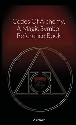 Codes Of Alchemy, A Magic Symbol Reference Book by Brewer, D.