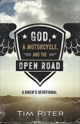 God, a Motorcycle, and the Open Road: A Biker's Devotional by Riter, Tim