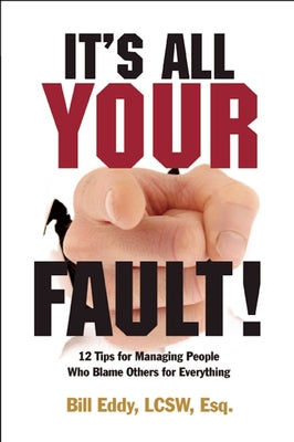 It's All Your Fault!: 12 Tips for Managing People Who Blame Others for Everything by Eddy, Bill