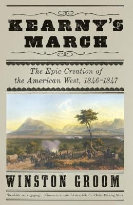 Kearny's March: The Epic Creation of the American West, 1846-1847 by Groom, Winston