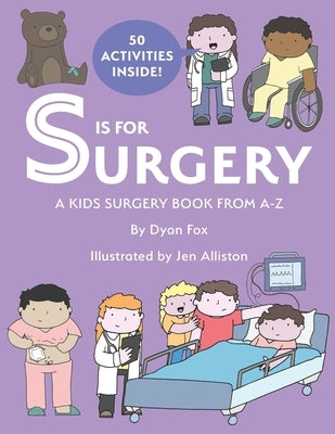 S is for Surgery: A Kids Surgery Book from A - Z by Alliston, Jen