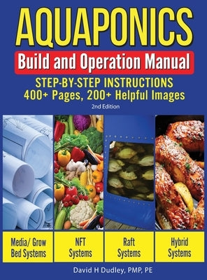 Aquaponics Build and Operation Manual: Step-by-Step Instructions, 400+ Pages, 200+Helpful Images by Dudley, David H.