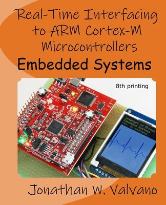 Embedded Systems: Real-Time Interfacing to Arm(R) Cortex(TM)-M Microcontrollers by Valvano, Jonathan W.