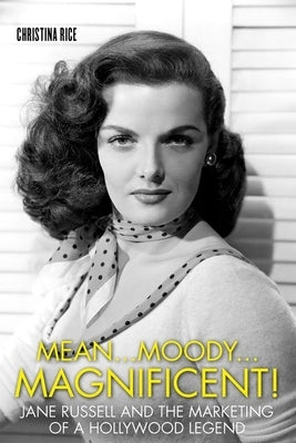 Mean...Moody...Magnificent!: Jane Russell and the Marketing of a Hollywood Legend by Rice, Christina