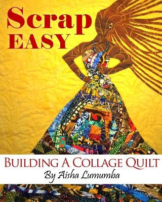 Scrap Easy: Building A Collage Quilt by Lumumba, Aisha