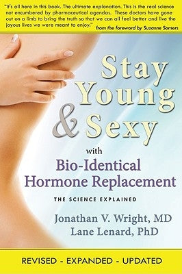 Stay Young & Sexy with Bio-Identical Hormone Replacement: The Science Explained by Wright, Jonathan V.