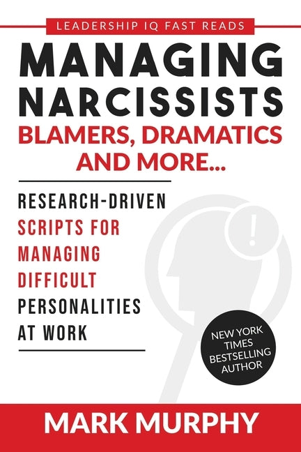 Managing Narcissists, Blamers, Dramatics and More...: Research-Driven Scripts For Managing Difficult Personalities At Work by Murphy, Mark