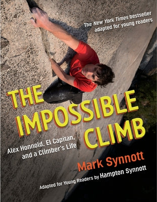 The Impossible Climb (Young Readers Adaptation): Alex Honnold, El Capitan, and a Climber's Life by Synnott, Mark