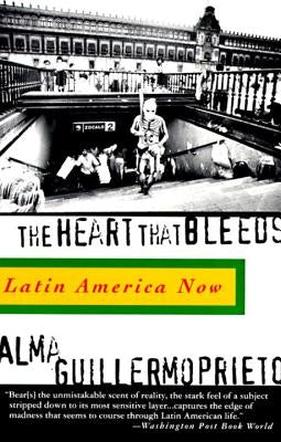 The Heart That Bleeds: Latin America Now by Guillermoprieto, Alma