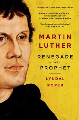 Martin Luther: Renegade and Prophet by Roper, Lyndal
