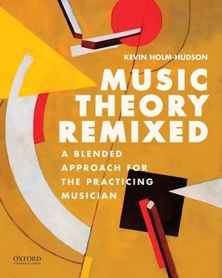 Music Theory Remixed: A Blended Approach for the Practicing Musician by Holm-Hudson, Kevin
