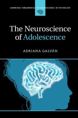 The Neuroscience of Adolescence by Galv&#225;n, Adriana