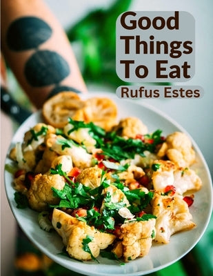 Good Things To Eat: A Collection Of Practical Recipes For Preparing Meats, Game, Fowl, Fish, Puddings, Pastries, and More by Rufus Estes