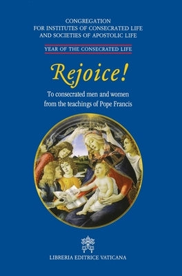 Rejoice!. To Consacrated Men and Women from the Theachings of Pope Francis by Congregation for Religious People