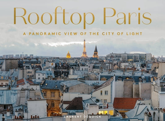 Rooftop Paris: A Panoramic View of the City of Light by Dequick, Laurent