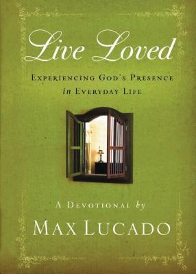 Live Loved: Experiencing God's Presence in Everyday Life by Lucado, Max