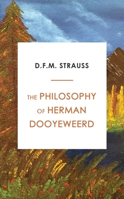 The Philosophy of Herman Dooyeweerd by Strauss, D. F. M.