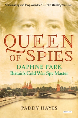 Queen of Spies: Daphne Park, Britain's Cold War Spy Master by Hayes, Paddy