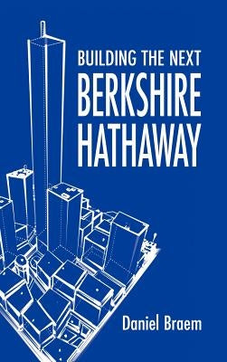 Building the Next Berkshire Hathaway by Braem, Daniel
