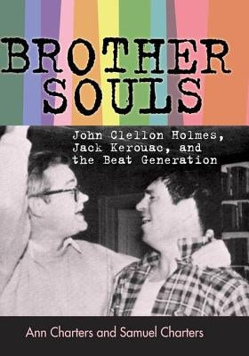 Brother-Souls: John Clellon Holmes, Jack Kerouac, and the Beat Generation by Charters, Ann