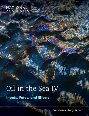 Oil in the Sea IV: Inputs, Fates, and Effects by National Academies of Sciences Engineeri