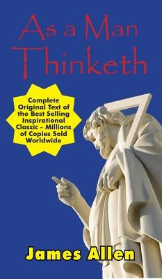 As a Man Thinketh - Complete Original Text by Allen, James