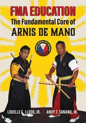 FMA Education: The Fundamental Core of Arnis de Mano by Lledo, Louelle C.