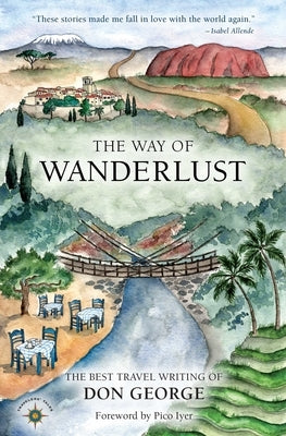 The Way of Wanderlust: The Best Travel Writing of Don George by George, Don