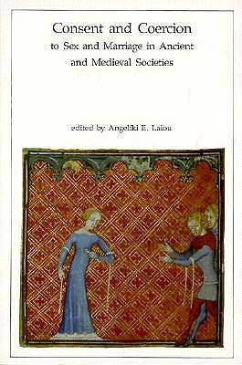 Consent and Coercion to Sex and Marriage in Ancient and Medieval Societies by Laiou, Angeliki E.