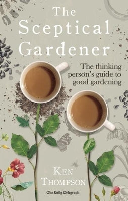 The Sceptical Gardener: The Thinking Person's Guide to Good Gardening by Thompson, Ken